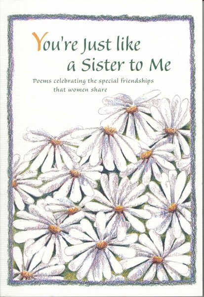 You're Just Like a Sister to Me: Poems Celebrating the Special Friendships That Women Share