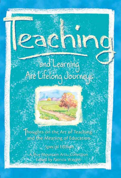 Teaching And Learning Are Lifelong Journeys: Thoughts on the Art of Teaching and the Meaning of Education (Blue Mountain Arts Collection)