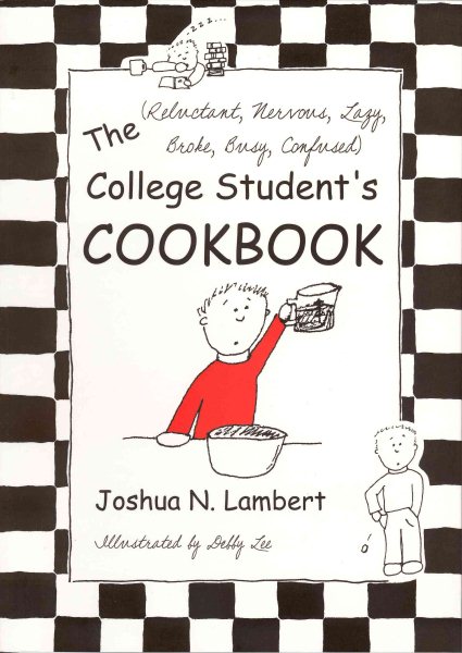 The (Reluctant , Nervous, Lazy, Broke, Busy, Confused) College Student's Cookbook