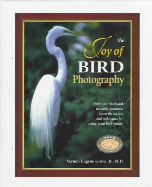 The Joy of Bird Photography: From Your Backyard to Exotic Locations, Learn the Secrets and Techniques for Taking Great Bird Photos