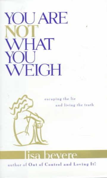 You Are Not What You Weigh: Escaping the Lie and Living the Truth