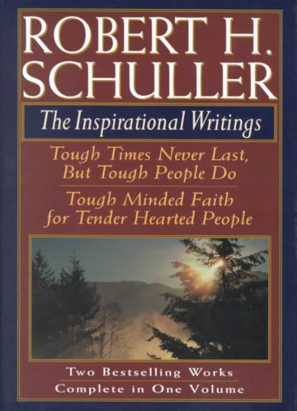 Robert H Schuller: The Inspirational Writings : Tough Times Never Last, but Tough People Do/Tough Minded Faith for Tender Hearted People