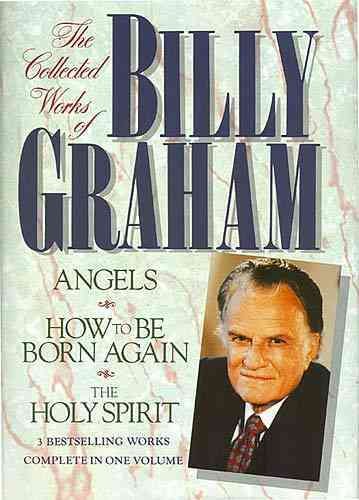 The Collected Works of Billy Graham: Three Bestselling Works Complete in One Volume (Angels, How to Be Born Again, and The Holy Spirit) cover
