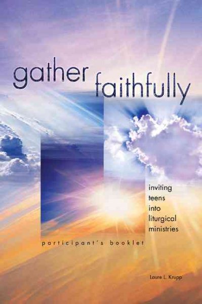Gather Faithfully (Participant's Booklet): Inviting Teens into Liturgical Ministries