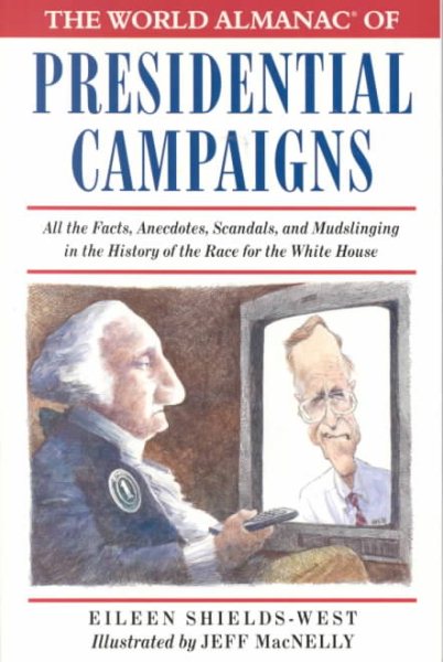 The World Almanac of Presidential Campaigns: All the Facts, Anecdotes, Scandals, and Mudslinging in the History of the Race for the White House cover