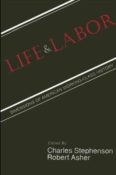 Life and Labor: Dimensions of American Working-Class History (Suny American Labor History) (SUNY series in American Labor History)