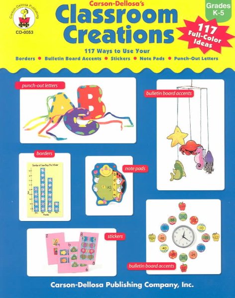 Carson-Dellosa Classroom Creations: 117 Ways to Use Your Borders, Bulletin Board Accents, Stickers, Note Pads, Punch-Out Letters : Grades K-5