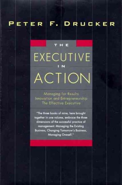 The Executive in Action : Managing for Results, Innovation and Entrepreneurship, the Effective Executive cover