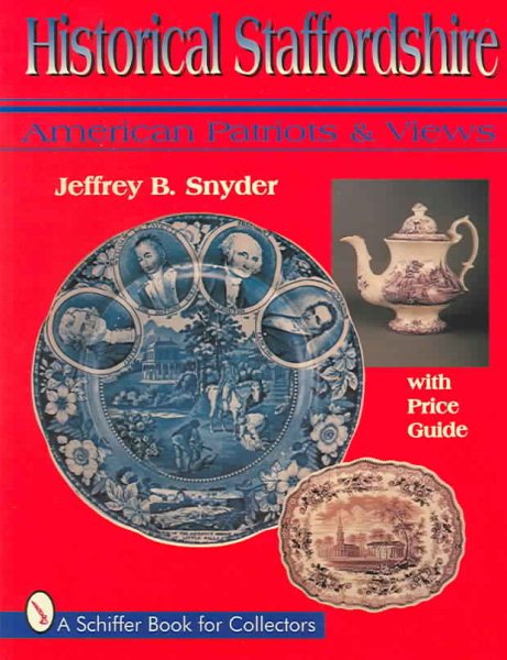 Historical Staffordshire: American Patriots & Views : With Price Guide (A Schiffer Book for Collectors) cover