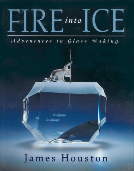 Fire into Ice: Adventures in Glass Making cover