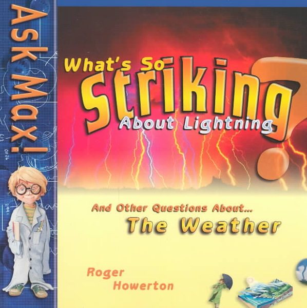 What's So Striking About Lightning: And Other Questions About-- The Weather (Ask Max)