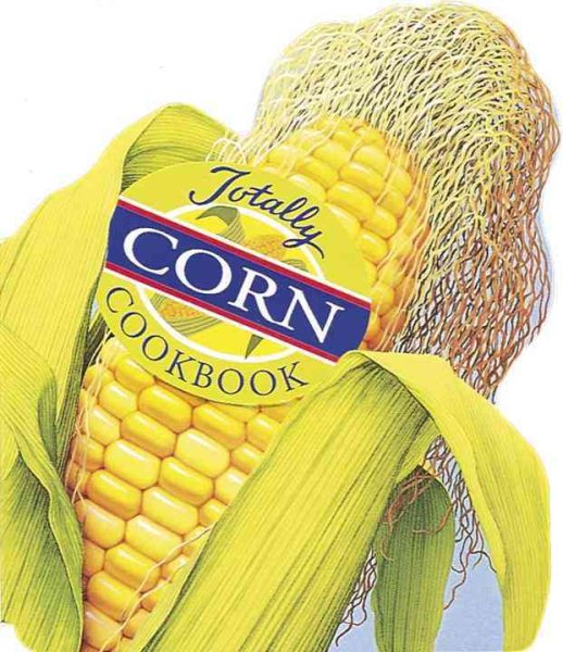 Totally Corn Cookbook (Totally Cookbooks Series) cover