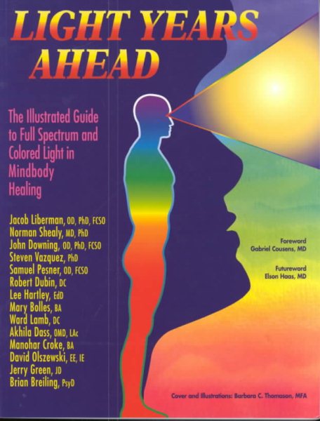 Light Years Ahead: The Illustrated Guide to Full Spectrum and Colored Light in Mindbody Healing