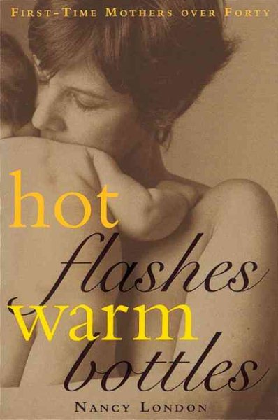 Hot Flashes Warm Bottles : First-Time Mothers Over Forty cover