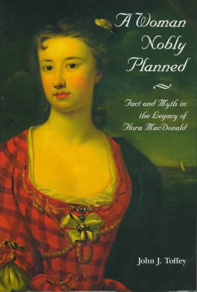 A Woman Nobly Planned: Fact and Myth in the Legacy of Flora Macdonald cover