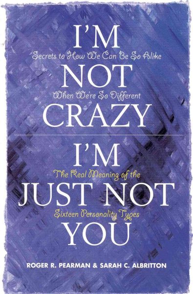 I'm Not Crazy, I'm Just Not You: The Real Meaning of the Sixteen Personality Types cover