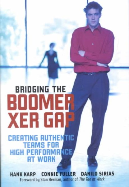 Bridging The Boomer--Xer Gap: Creating Authentic Teams for High Performance at Work cover