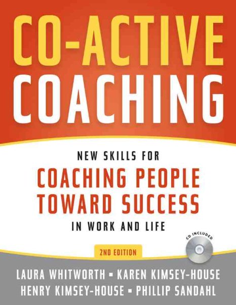 Co-Active Coaching: New Skills for Coaching People Toward Success in Work and, Life