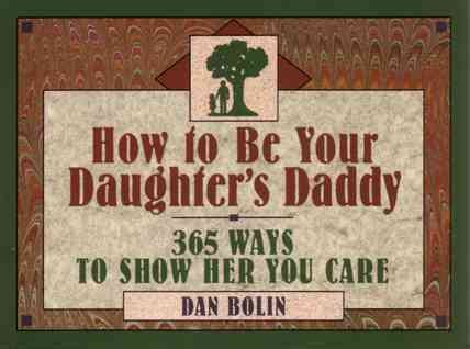 How to Be Your Daughter's Daddy: 365 Ways to Show Her You Care cover