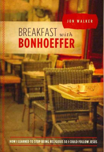Breakfast with Bonhoeffer: How I Learned to Stop Being Religious So I Could Follow Jesus cover