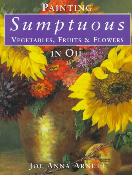 Painting Sumptuous Vegetables, Fruits & Flowers in Oil cover
