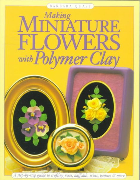 Making Miniature Flowers With Polymer Clay cover