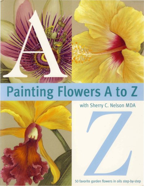 Painting Flowers A to Z with Sherry C. Nelson, MDA cover