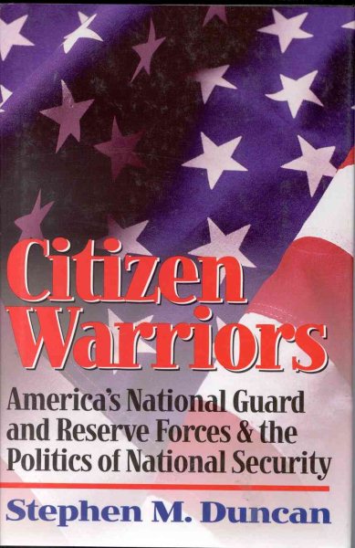 Citizen Warriors: America's National Guard and Reserve Forces & the Politics of National Security cover