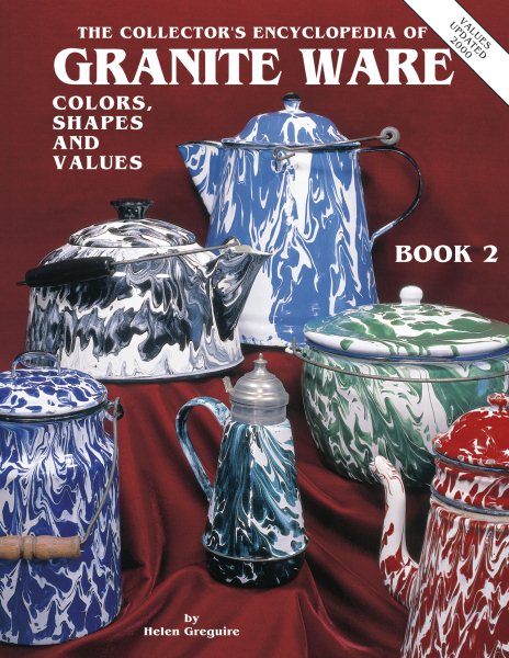 The Collectors Encyclopedia of Granite Ware: Colors, Shapes & Values, Book 2