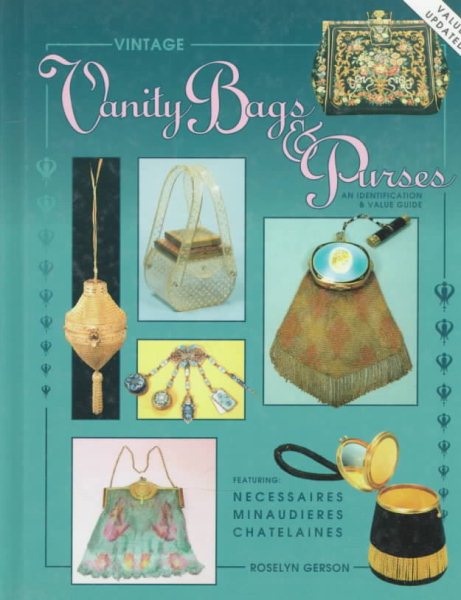 Vintage Vanity Bags and Purses: An Identification & Value Guide, Featuring Necessaires. Minaudieres, Chantelaines