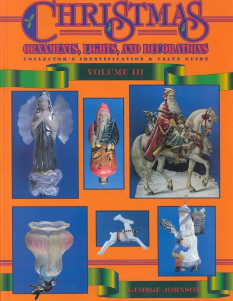 Christmas Ornaments, Lights, and Decorations: Collector's Identification & Value Guide, Volume 3