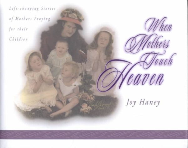 When Mothers Touch Heaven: Life-Changing Stories of Mothers Praying for Their Children cover