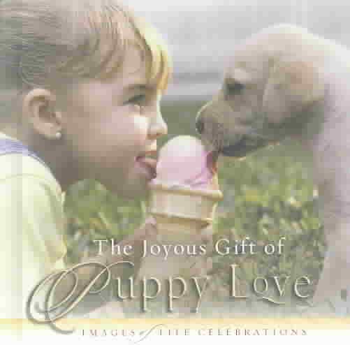 JOYOUS GIFT OF PUPPY LOVE, THE: IMAGES OF LIFE CELEBRATIONS cover