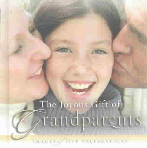JOYOUS GIFT OF GRANDPARENTS, THE: IMAGES OF LIFE CELEBRATIONS