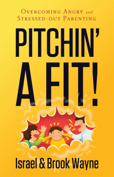 Pitchin' A Fit!: Overcoming Angry and Stressed-Out Parenting cover