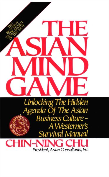 The Asian Mind Game: Unlocking the Hidden Agenda of the Asian Business Culture - A Westerner's Survival Manual