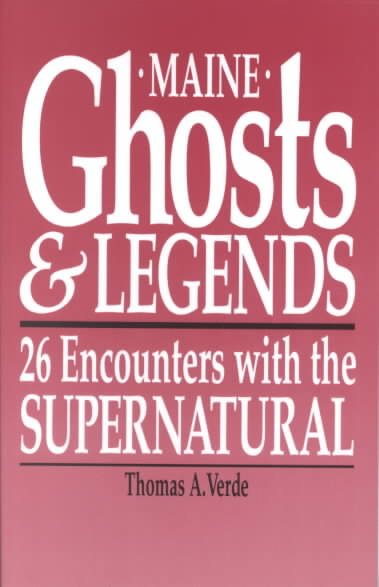 Maine Ghosts and Legends: 26 Encounters With the Supernatural