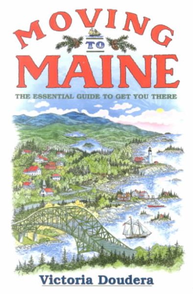 Moving to Maine : The Essential Guide to Get You There