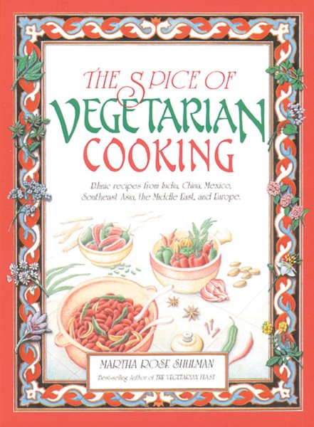 The Spice of Vegetarian Cooking: Ethnic Recipes from India, China, Mexico, Southeast Asia, the Middle East, and Europe cover