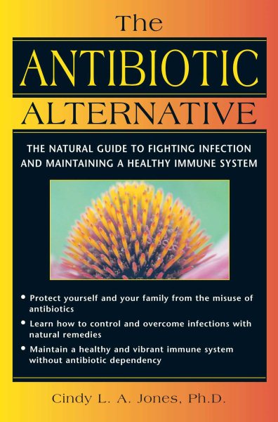 The Antibiotic Alternative: The Natural Guide to Fighting Infection and Maintaining a Healthy Immune System cover