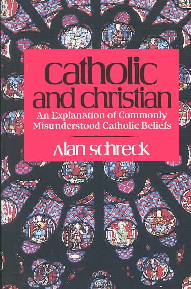 Catholic and Christian: An Explanation of Commonly Misunderstood Catholic Beliefs cover