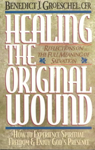 Healing the Original Wound: Reflections on the Full Meaning of Salvation: How to Experience Spiritual Freedom and Enjoy God's Presence cover