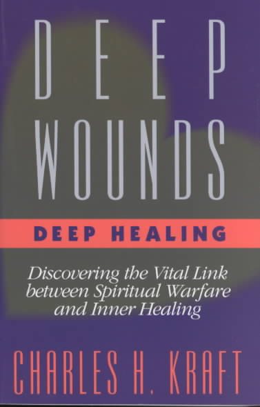 Deep Wounds, Deep Healing: Discovering the Vital Link Between Spiritual Warfare and Inner Healing cover