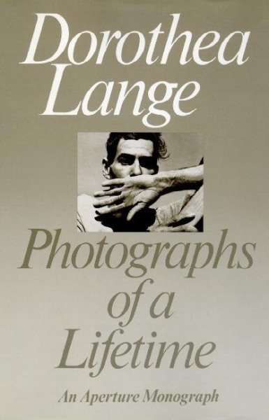 Dorothea Lange: Photographs Of A Lifetime: An Aperture Monograph cover
