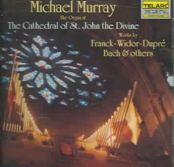 Michael Murray At The Cathedral Of St. John The Divine: Works By Franck, Widor, Dupré, Bach and Others
