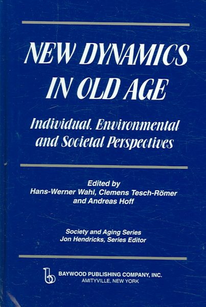 New Dynamics in Old Age: Individual, Environmental And Societal Perspectives (Society and Aging Series)