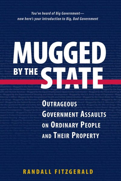 Mugged by the State: Outrageous Government Assaults on Ordinary People and Their Property cover