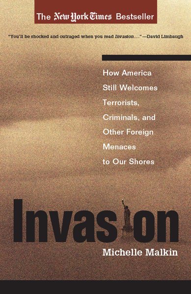 Invasion: How America Still Welcomes Terrorists Criminals & Other Foreign Menaces to Our Shores