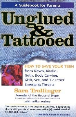 Unglued and Tattooed: How to Save Your Teen From Raves, Ritalin, Goth, Body Carving, GHB, Sex,and 12 other Emerging Threats cover