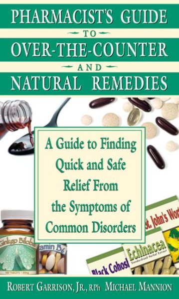 Pharmacist's Guide to Over-the-Counter Drugs and Natural Remedies: A Guide to Finding Quick and Safe Relief From The Symptoms of Common Disorders